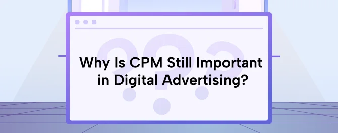Why Is CPM Still Important in Digital Advertising?